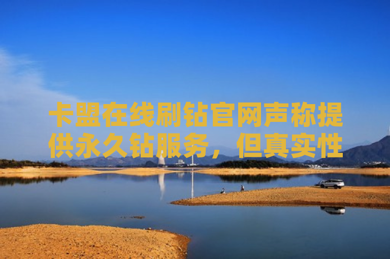 卡盟在线刷钻官网声称提供永久钻服务，但真实性存疑。