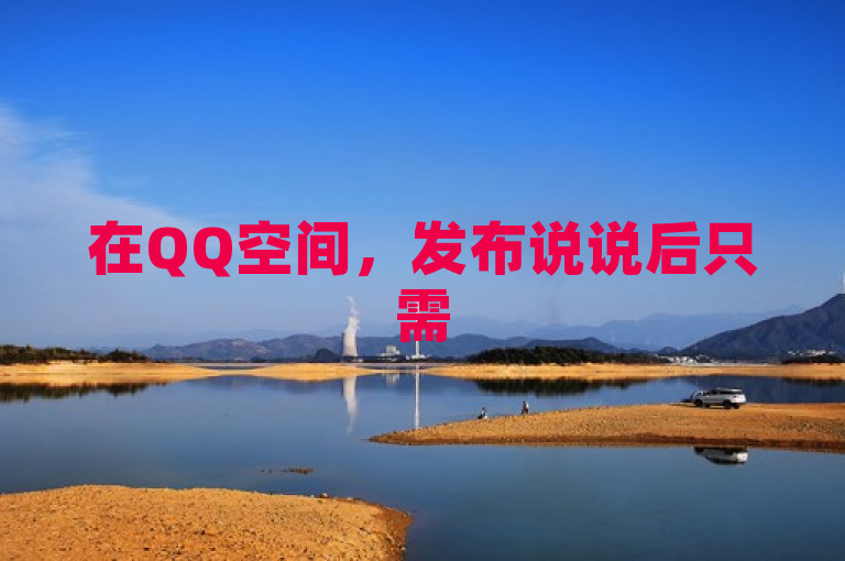 在QQ空间，发布说说后只需50秒即可轻松获得50个点赞。