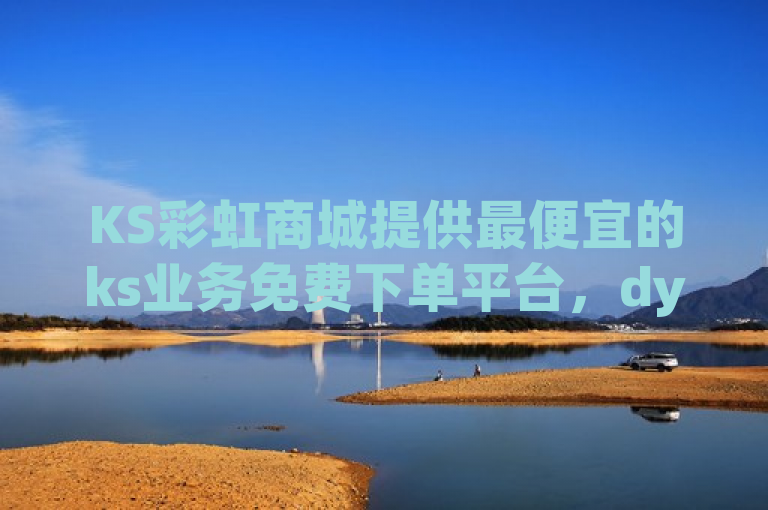 KS彩虹商城提供最便宜的ks业务免费下单平台，dy粉丝双击播放仅需0.01。