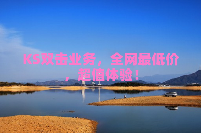 KS双击业务，全网最低价，超值体验！
