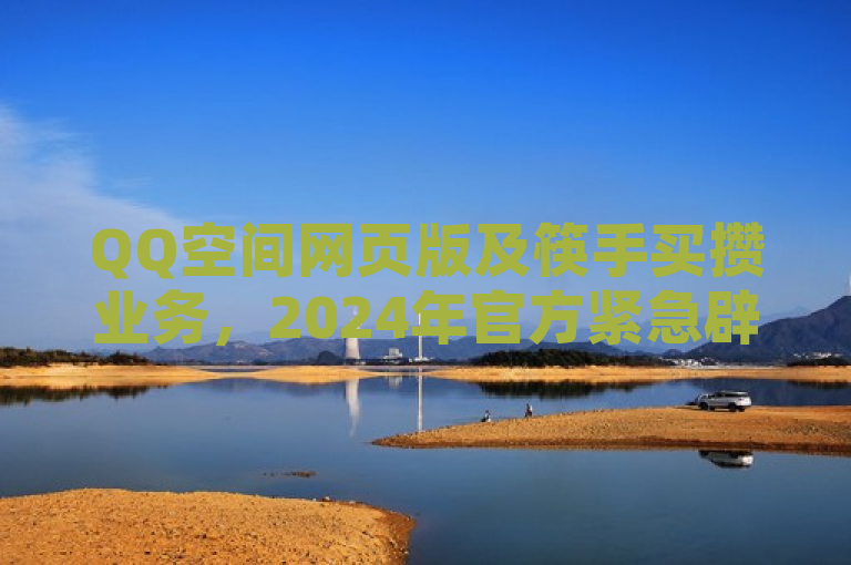 QQ空间网页版及筷手买攒业务，2024年官方紧急辟谣，谨防诈骗。