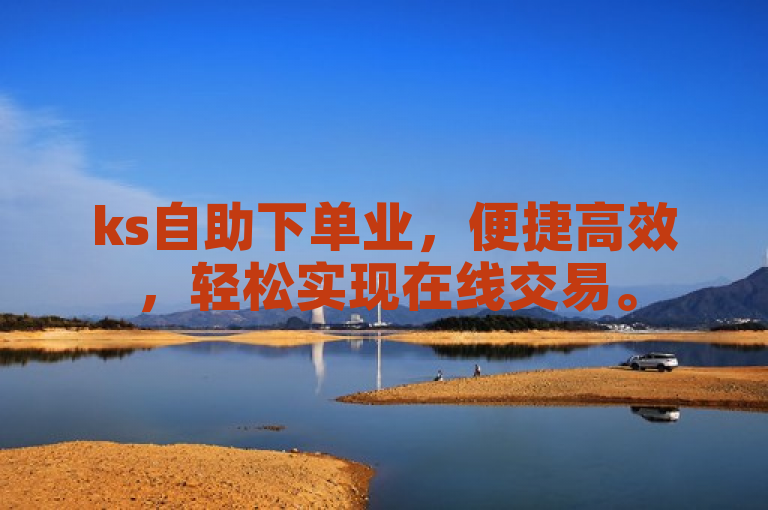 ks自助下单业，便捷高效，轻松实现在线交易。