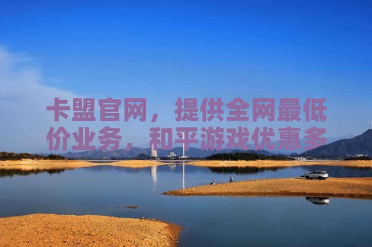 卡盟官网，提供全网最低价业务，和平游戏优惠多多。