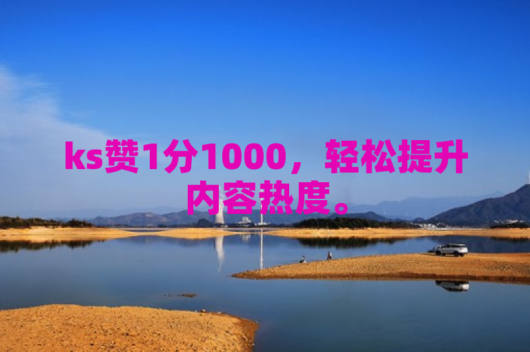 ks赞1分1000，轻松提升内容热度。