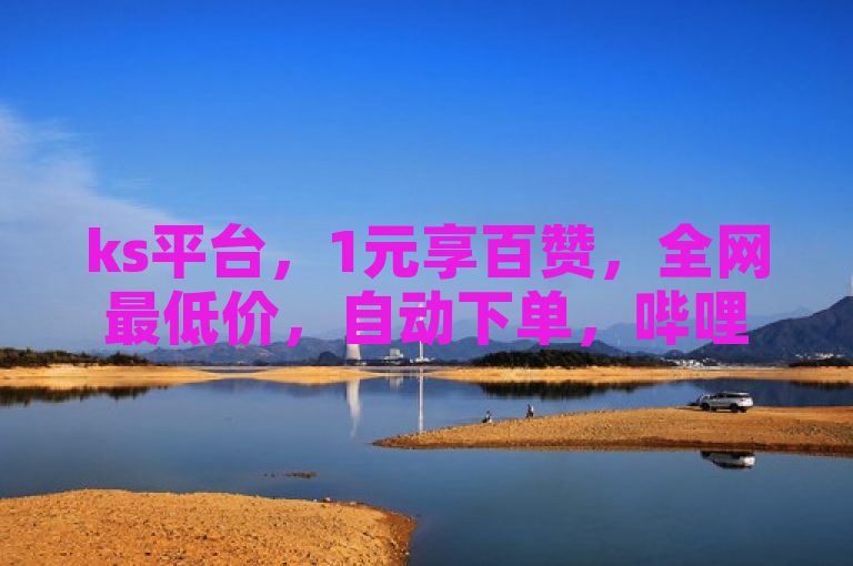 ks平台，1元享百赞，全网最低价，自动下单，哔哩哔哩账号批发。
