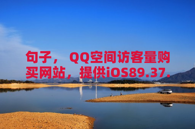 句子， QQ空间访客量购买网站，提供iOS89.37.185版本最新答案解释。