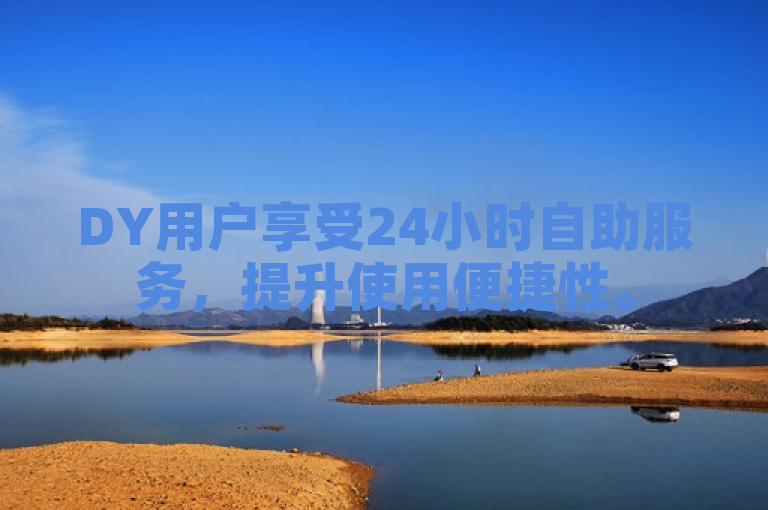 DY用户享受24小时自助服务，提升使用便捷性。