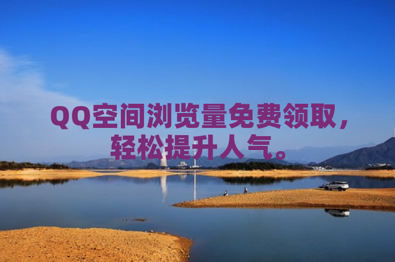 QQ空间浏览量免费领取，轻松提升人气。