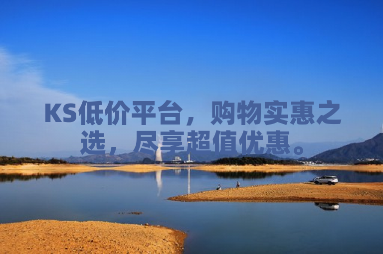KS低价平台，购物实惠之选，尽享超值优惠。