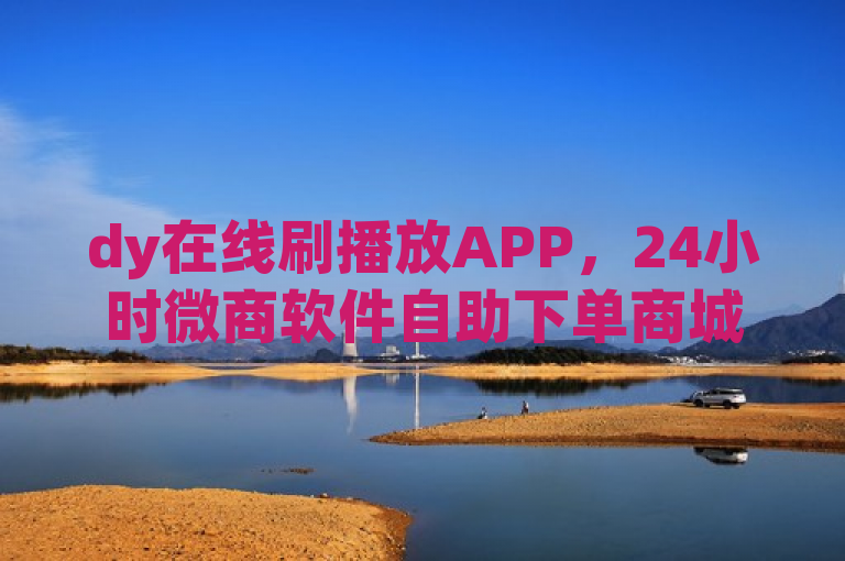 dy在线刷播放APP，24小时微商软件自助下单商城，全网最便宜。
