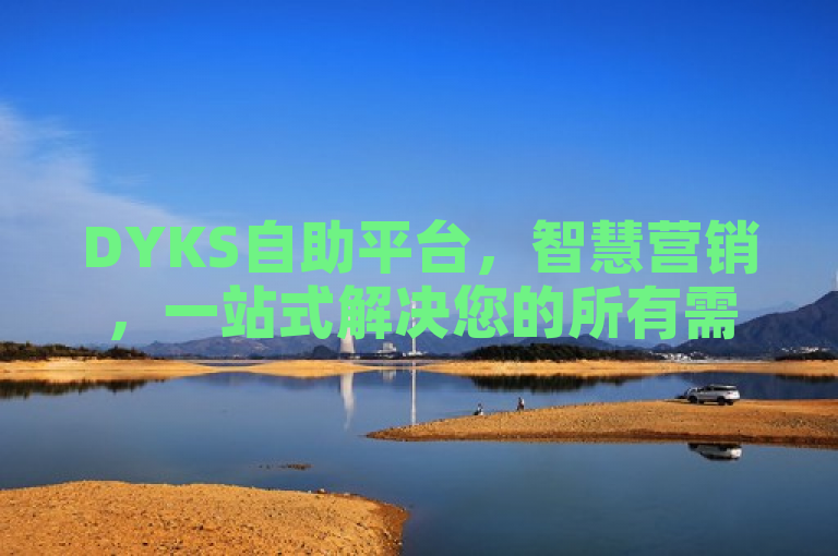 DYKS自助平台，智慧营销，一站式解决您的所有需求。