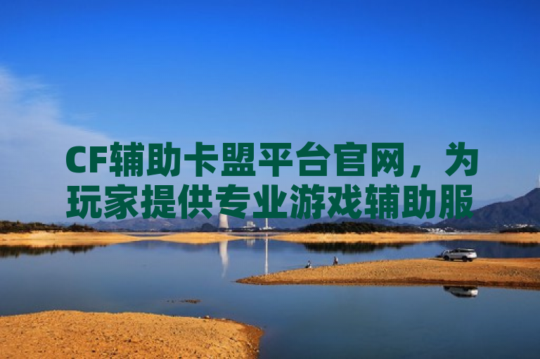 CF辅助卡盟平台官网，为玩家提供专业游戏辅助服务。