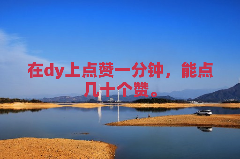 在dy上点赞一分钟，能点几十个赞。