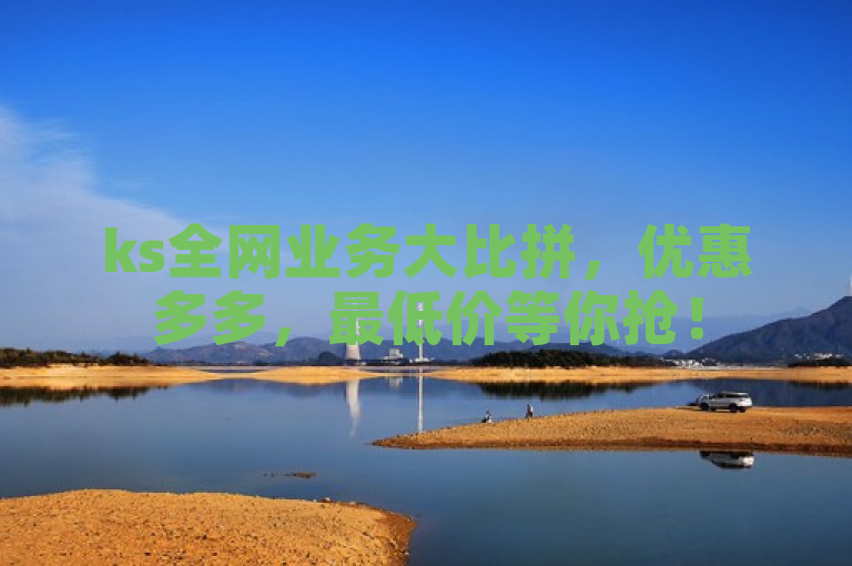 ks全网业务大比拼，优惠多多，最低价等你抢！