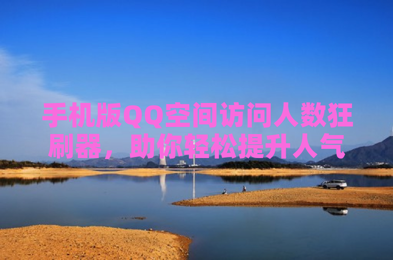 手机版QQ空间访问人数狂刷器，助你轻松提升人气！，这个句子简洁明了地传达了手机版QQ空间访问人数狂刷器的功能和目的，即帮助用户轻松提升在QQ空间的人气。
