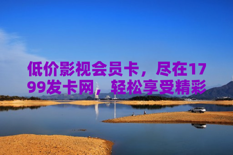 低价影视会员卡，尽在1799发卡网，轻松享受精彩内容。