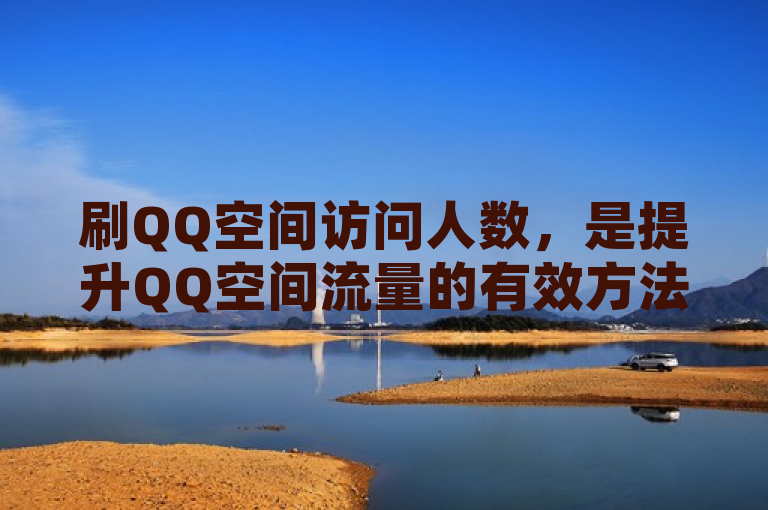 刷QQ空间访问人数，是提升QQ空间流量的有效方法。