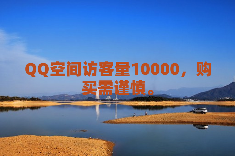 QQ空间访客量10000，购买需谨慎。