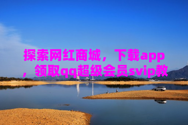 探索网红商城，下载app，领取qq超级会员svip教程视频。