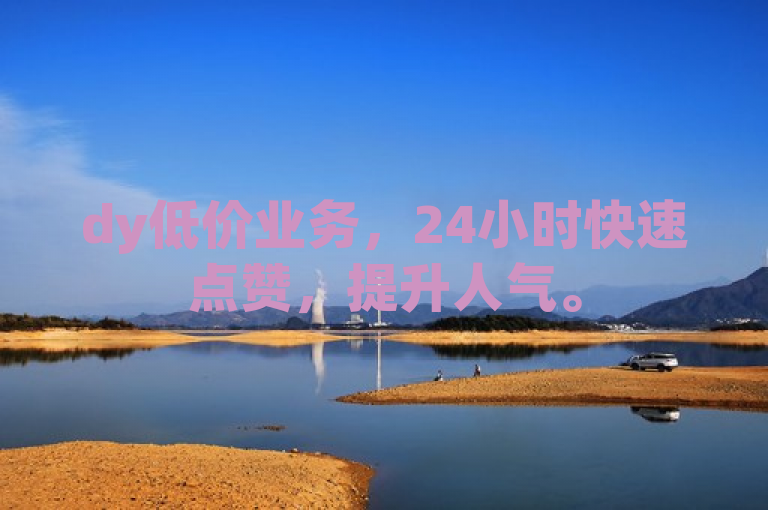 dy低价业务，24小时快速点赞，提升人气。