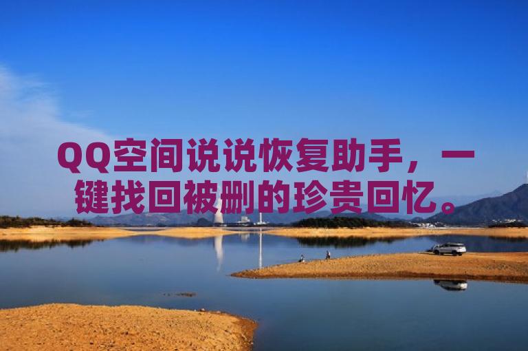 QQ空间说说恢复助手，一键找回被删的珍贵回忆。