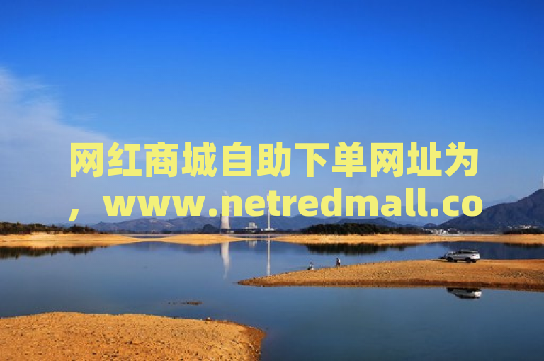 网红商城自助下单网址为，www.netredmall.com。