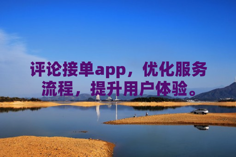 评论接单app，优化服务流程，提升用户体验。