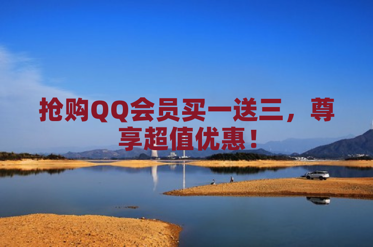 抢购QQ会员买一送三，尊享超值优惠！