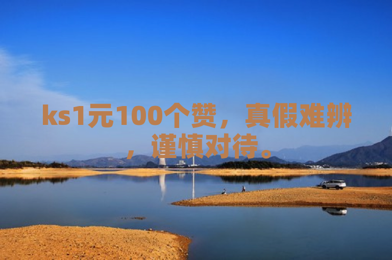 ks1元100个赞，真假难辨，谨慎对待。