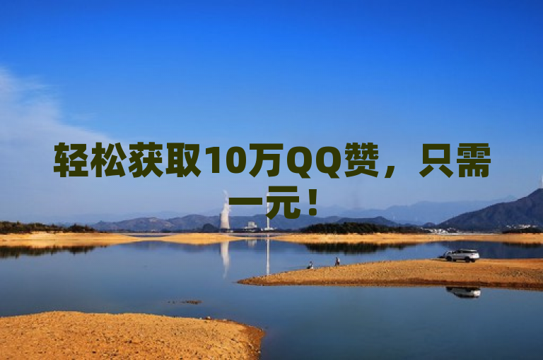 轻松获取10万QQ赞，只需一元！