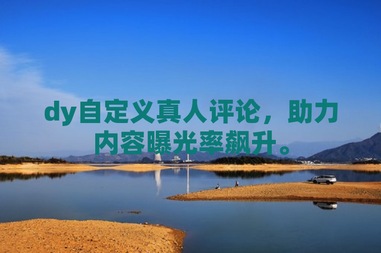 dy自定义真人评论，助力内容曝光率飙升。