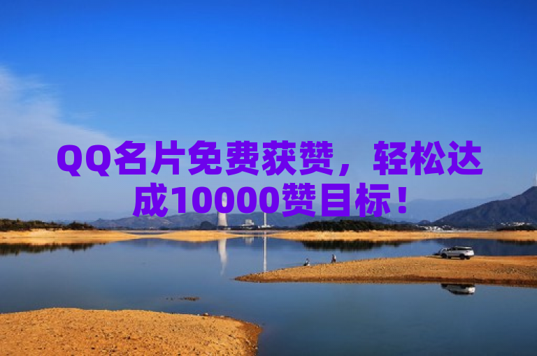 QQ名片免费获赞，轻松达成10000赞目标！