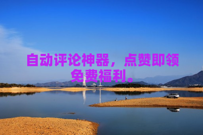 自动评论神器，点赞即领免费福利。