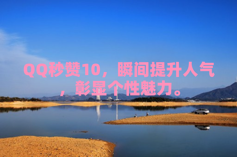 QQ秒赞10，瞬间提升人气，彰显个性魅力。