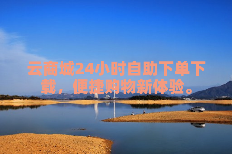云商城24小时自助下单下载，便捷购物新体验。