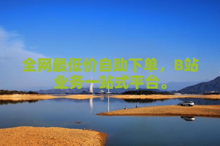 全网最低价自助下单，B站业务一站式平台。