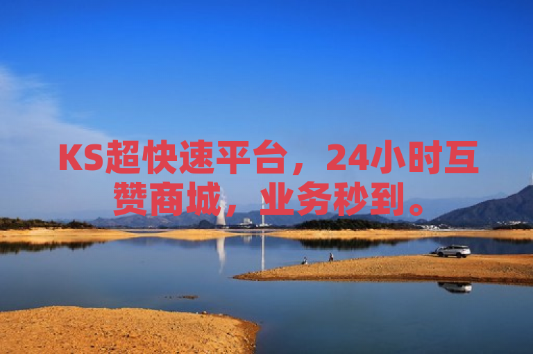 KS超快速平台，24小时互赞商城，业务秒到。