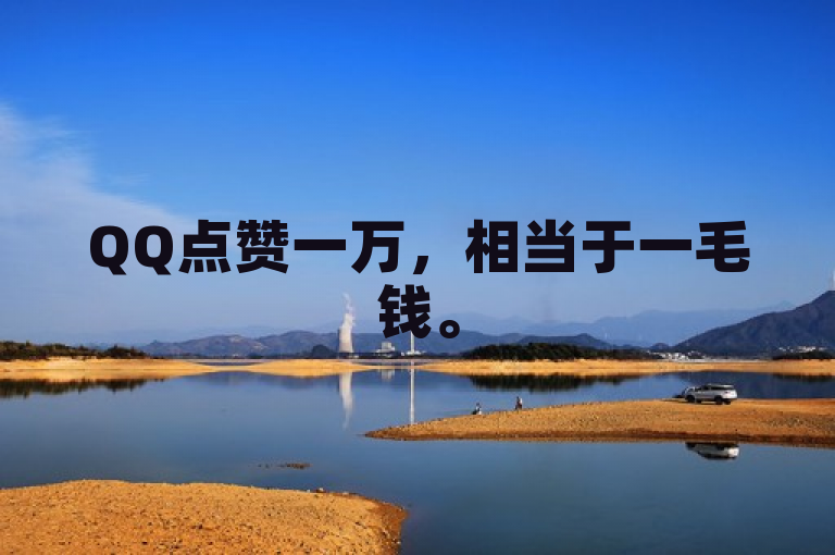 QQ点赞一万，相当于一毛钱。