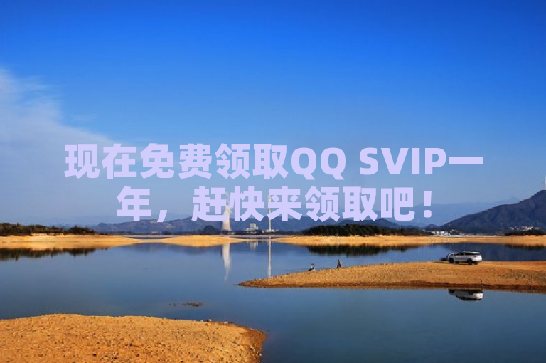 现在免费领取QQ SVIP一年，赶快来领取吧！