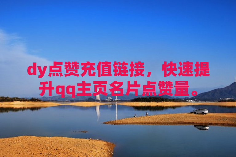 dy点赞充值链接，快速提升qq主页名片点赞量。