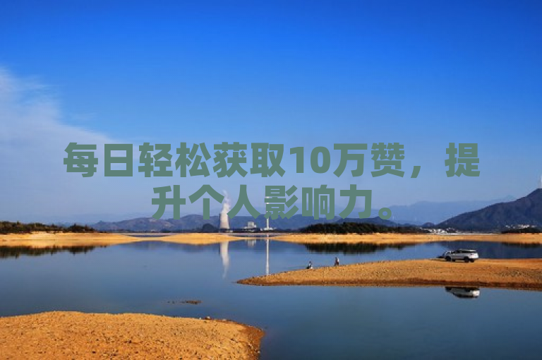 每日轻松获取10万赞，提升个人影响力。