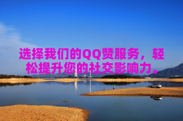 选择我们的QQ赞服务，轻松提升您的社交影响力。