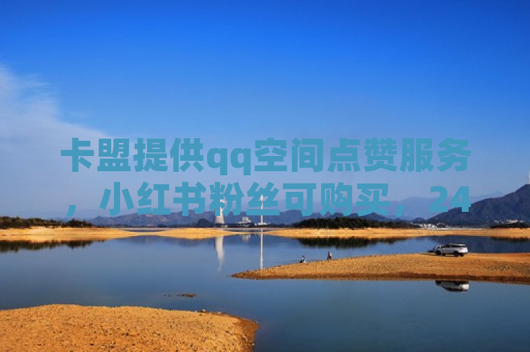 卡盟提供qq空间点赞服务，小红书粉丝可购买，24小时自助下单。