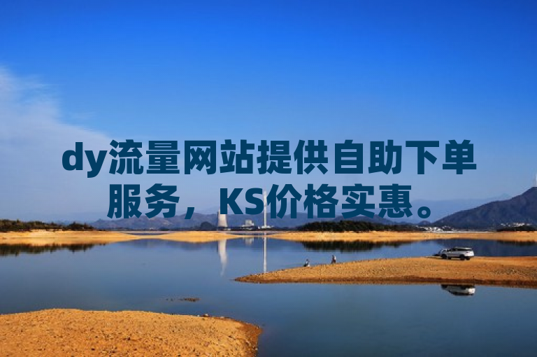 dy流量网站提供自助下单服务，KS价格实惠。
