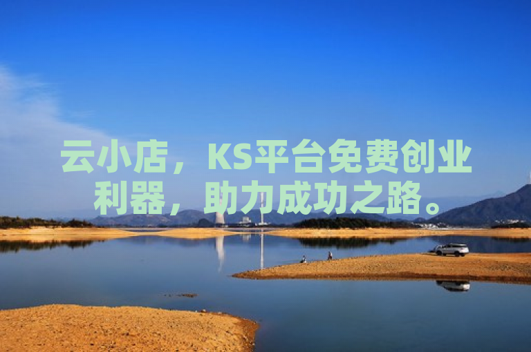 云小店，KS平台免费创业利器，助力成功之路。