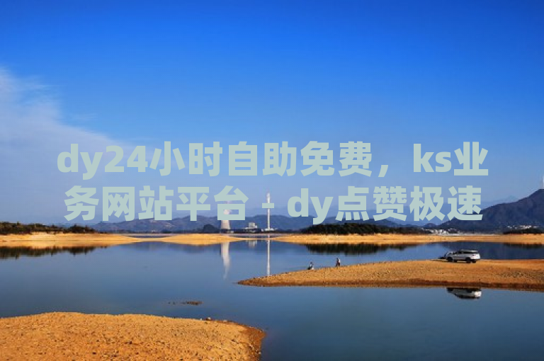 dy24小时自助免费，ks业务网站平台 - dy点赞极速到账 - dy云端商城黑科技项目。