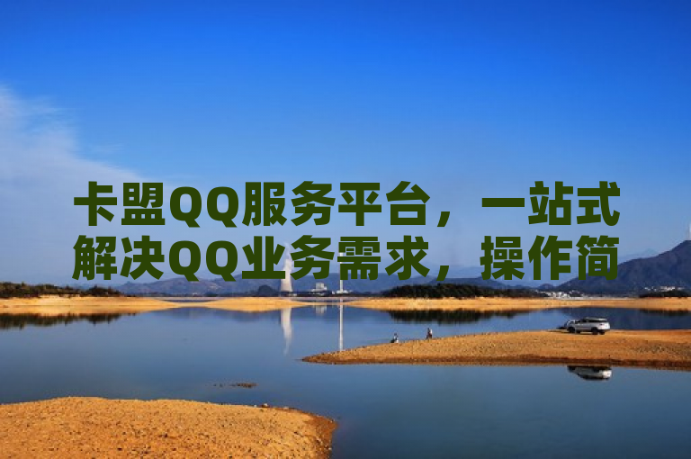 卡盟QQ服务平台，一站式解决QQ业务需求，操作简便高效。
