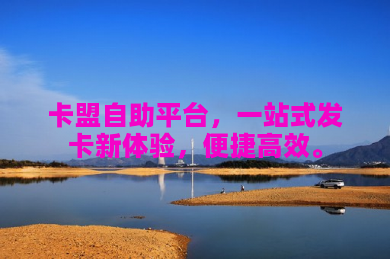 卡盟自助平台，一站式发卡新体验，便捷高效。