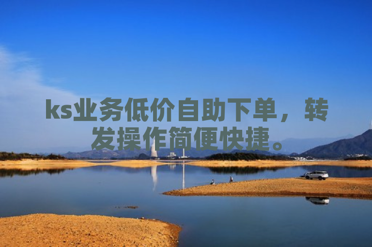 ks业务低价自助下单，转发操作简便快捷。