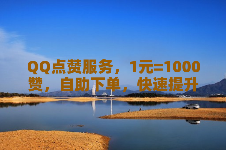 QQ点赞服务，1元=1000赞，自助下单，快速提升说说人气。